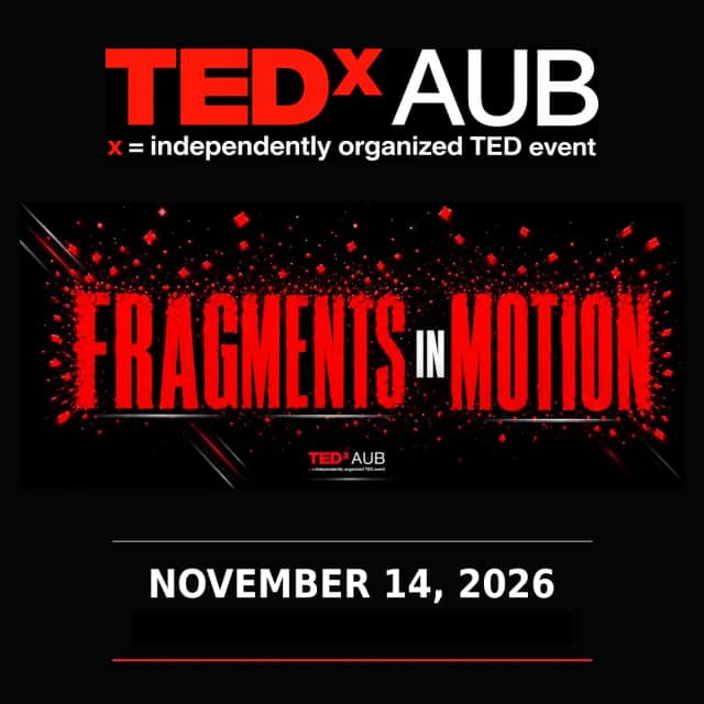 TEDxAUB Main Event 2026: Fragments in Motion, Issam Fares Institute Auditorium, Lebanon